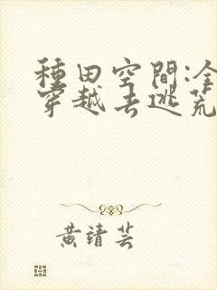 种田空间:全家穿越去逃荒阅读阅读全文