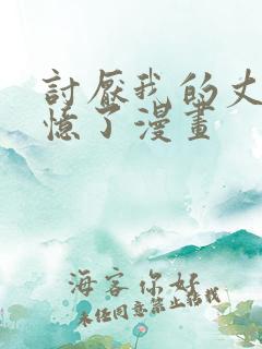 讨厌我的丈夫失忆了漫画