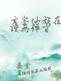 玄鉴仙族在线阅读无弹窗