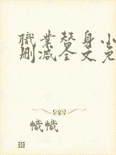 职业替身小说未删减全文免费阅读