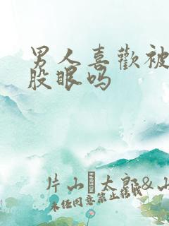 男人喜欢被舔屁股眼吗
