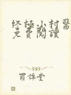 终极小村医全本免费阅读