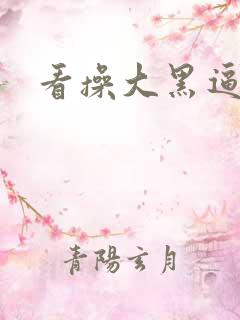 看操大黑逼的