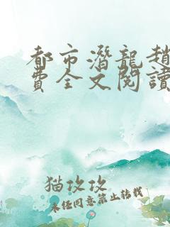 都市潜龙赵东免费全文阅读