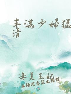 丰满少妇猛烈高清