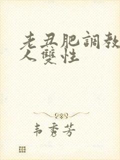 老丑肥调教小美人双性