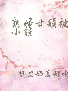 熟妇甘愿被调教小说