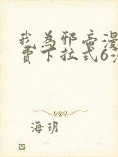 我为邪帝漫画免费下拉式6漫画