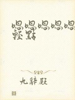嗯嗯嗯嗯嗯嗯嗯轻点
