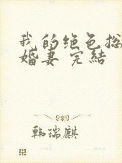 我的绝色总裁未婚妻 完结