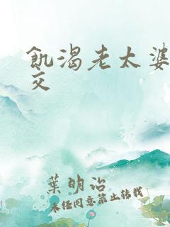 饥渴老太婆性猛交