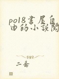 po18书屋自由的小说阅读器
