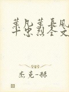 叶凡叶长风一门十忠烈全文免费阅读