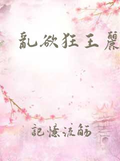 乱欲狂王丽霞