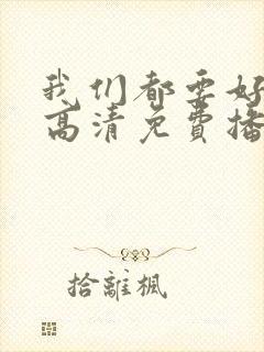 我们都要好好的高清免费播放