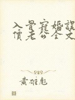 入骨宠婚误惹天价老公全文免费阅读小说