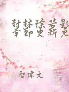 封林徐若影最新章节更新免费阅读