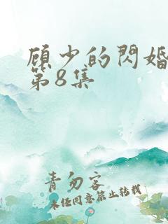 顾少的闪婚娇妻第8集