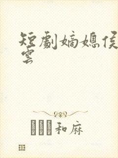 短剧嫡媳侯府风云
