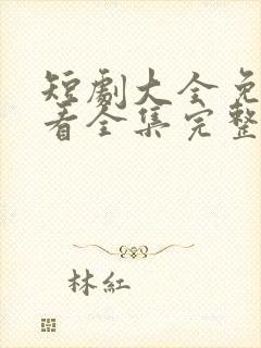 短剧大全免费观看全集完整版高清