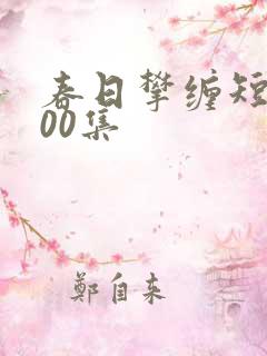 春日攀缠短剧100集