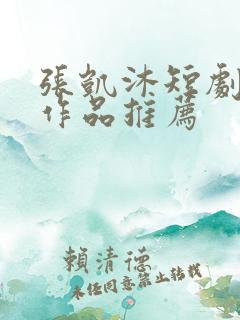 张凯沐短剧全部作品推荐