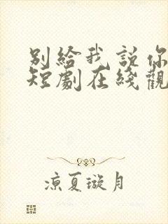 别给我说你错了短剧在线观看