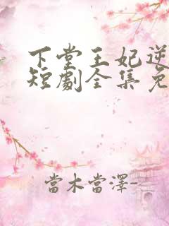下堂王妃逆袭记短剧全集免费观看