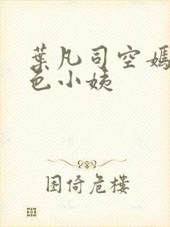 叶凡司空嫣然绝色小姨