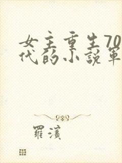 女主重生70年代的小说军婚