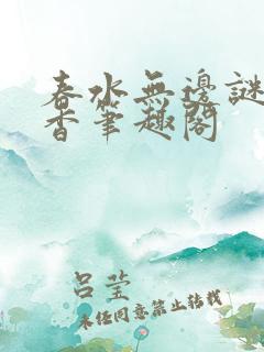 春水无边谜骨生香笔趣阁