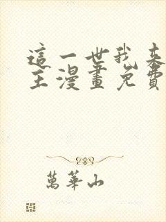 这一世我来当家主漫画免费下拉式观看