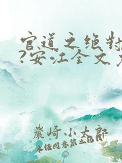 官道之绝对权力?安江全文免费阅读全文