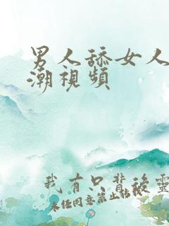 男人舔女人的高潮视频