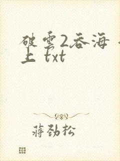破云2吞海 淮上 txt