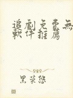 追剧免费无广告软件推荐
