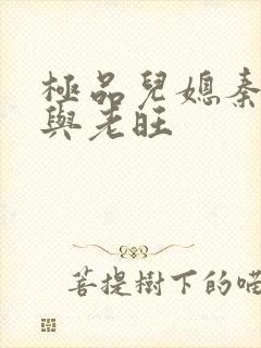 极品儿媳秦雨.与老旺