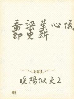 乔梁叶心仪最章节更新