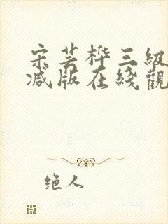 宋芸桦三级未删减版在线观看