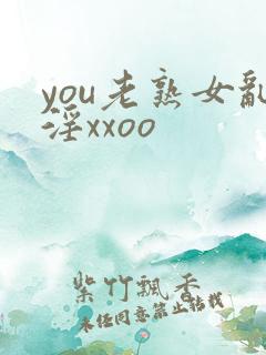 you老熟女乱淫xxoo