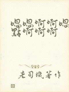 嗯嗯啊啊嗯,轻点啊啊啊