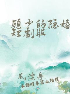 顾少的隐婚罪妻短剧版