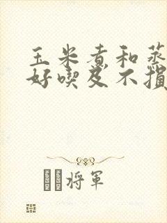 玉米煮和蒸哪种好吃及不损失营养