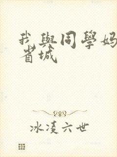 我与同学妈妈去省城