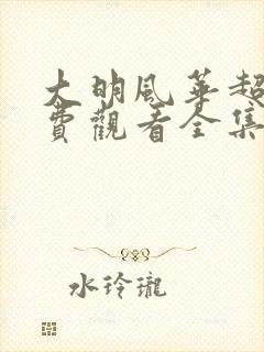 大明风华超清免费观看全集