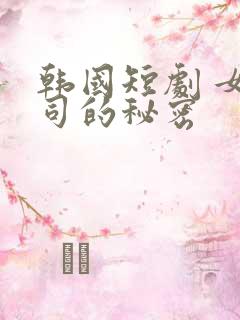 韩国短剧 女上司的秘密