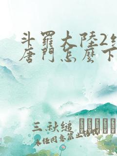 斗罗大陆2绝世唐门怎么下载