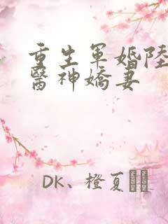 重生军婚陆少的医神娇妻