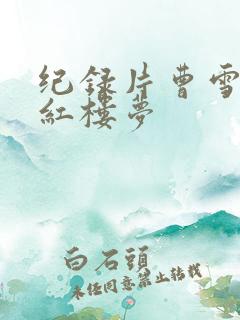 纪录片曹雪芹与红楼梦