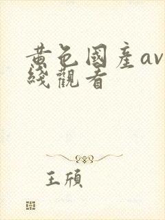 黄色国产av在线观看